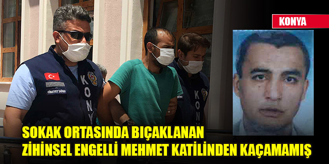 Sokak ortasında bıçaklanan zihinsel engelli Mehmet katilinden kaçamamış