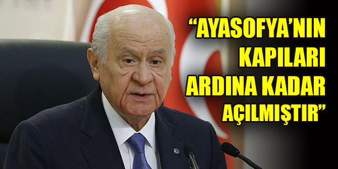 Bahçeli: Ayasofya’nın kapıları ardına kadar açılmıştır