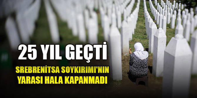 Çeyrek asır geçse de Srebrenitsa Soykırımı'nın yarası hala kapanmadı