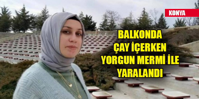 Balkonda çay içerken yorgun mermi ile yaralandı