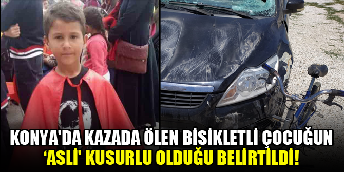 Konya'da kazada ölen bisikletli çocuğun 'asli' kusurlu olduğu belirtildi!
