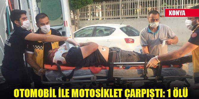 Konya'da otomobille çarpışan motosiklet sürücüsü hayatını kaybetti