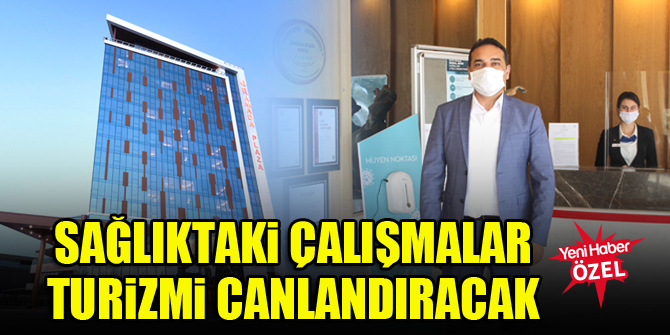 Sağlıktaki çalışmalar turizmi canlandıracak