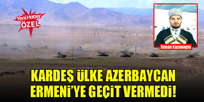 Kardeş ülke Azerbaycan Ermeni’ye geçit vermedi!