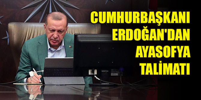 Cumhurbaşkanı Erdoğan'dan Ayasofya talimatı