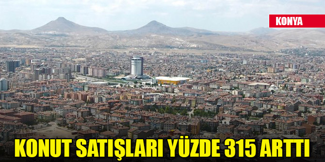 Konya'da konut satışları yüzde 315 arttı