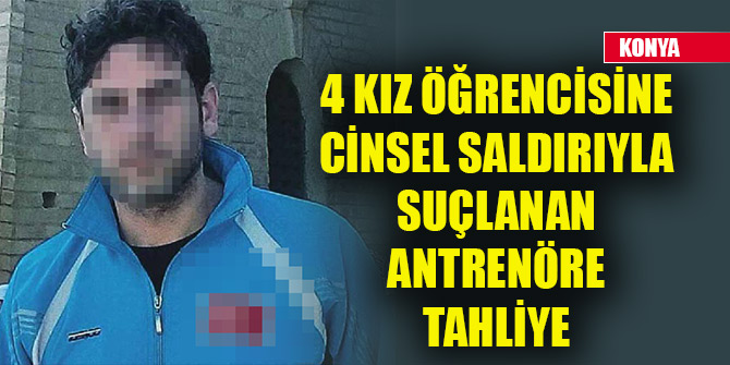 4 kız öğrencisine cinsel saldırıyla suçlanan antrenöre tahliye