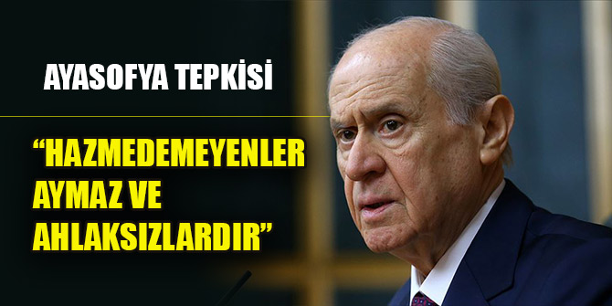 Bahçeli'den Ayasofya tepkisi: Hazmedemeyenler aymaz ve ahlaksızlardır