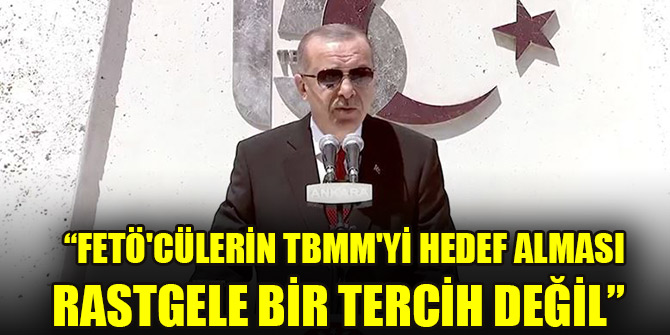 Erdoğan: FETÖ'cü hainlerin TBMM'yi hedef alması rastgele bir tercih değil