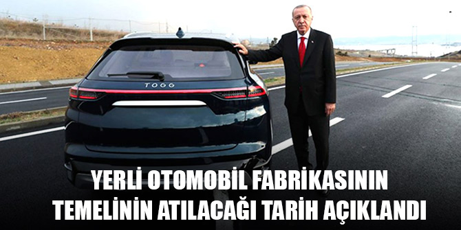 Yerli otomobil fabrikasının temelinin atılacağı tarih açıklandı