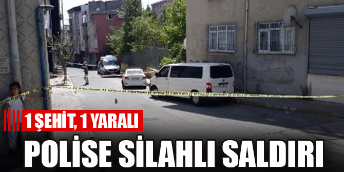 İstanbul'da polise silahlı saldırı: 1 şehit, 1 yaralı