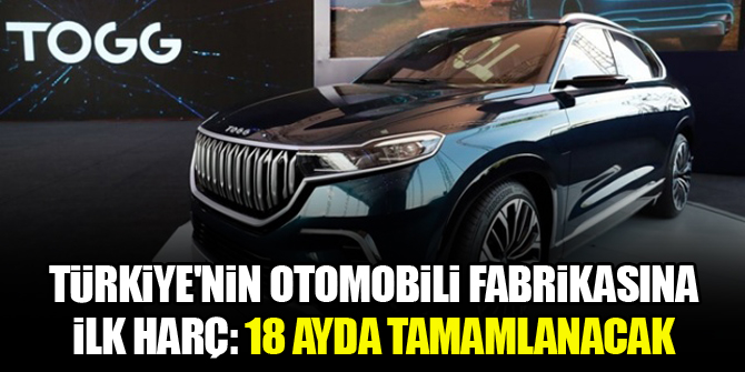 Türkiye'nin Otomobili fabrikasına ilk harç: 18 ayda tamamlanacak