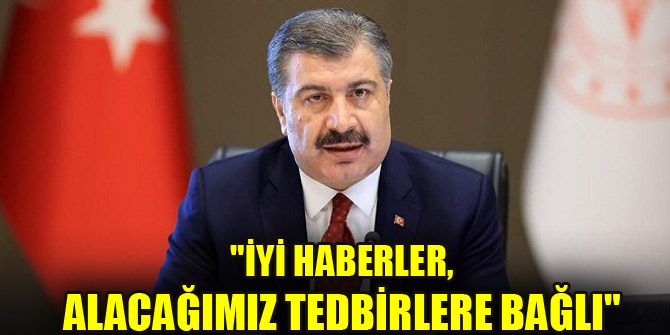 "İyi haberler, alacağımız tedbirlere bağlı"