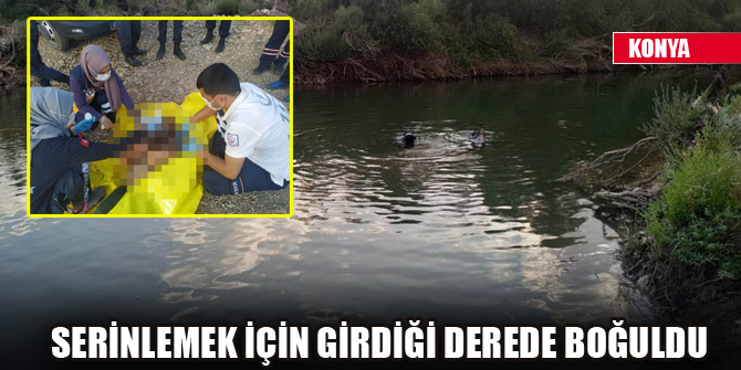 Serinlemek için girdiği derede boğuldu