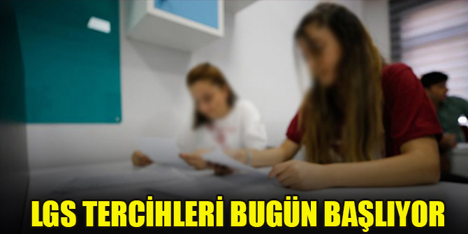 LGS tercihleri bugün başlıyor