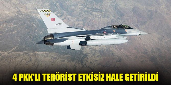 4 PKK'lı terörist, hava harekâtıyla etkisiz hale getirildi