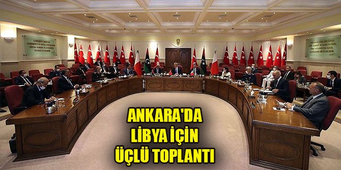 Ankara'da Libya için üçlü toplantı