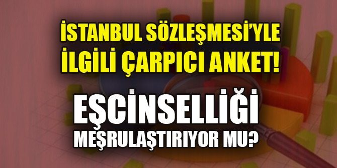 İstanbul Sözleşmesi’yle ilgili çarpıcı anket! Eşcinselliği meşrulaştırıyor mu?