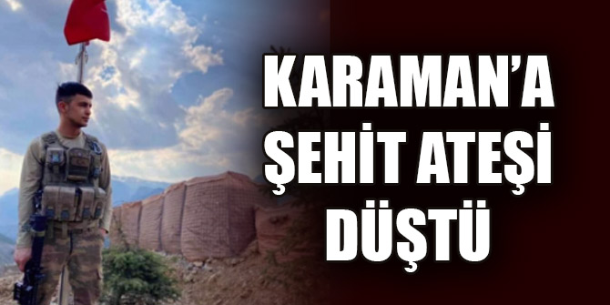 Karaman'a şehit ateşi düştü