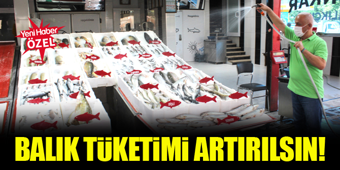 Balık tüketimi artırılsın!