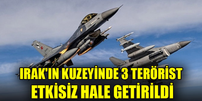 Irak'ın kuzeyinde 3 terörist etkisiz hale getirildi