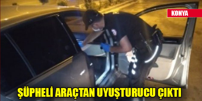 Konya’da şüpheli araçtan uyuşturucu çıktı