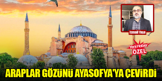 Araplar gözünü Ayasofya'ya çevirdi