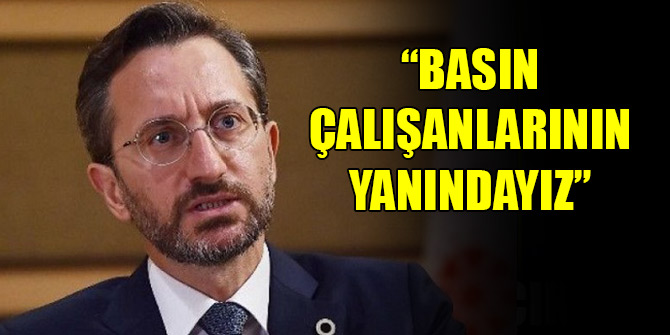 İletişim Başkanı Fahrettin Altun: “Basın çalışanlarının yanındayız”