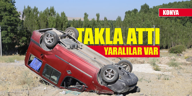 Konya'da otomobil takla attı: Yaralılar var