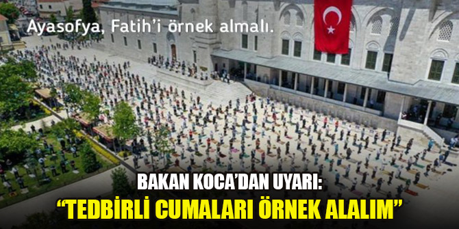 Bakan Koca’dan Ayasofya’daki cuma namazı öncesi uyarı: “Tedbirli cumaları örnek alalım”