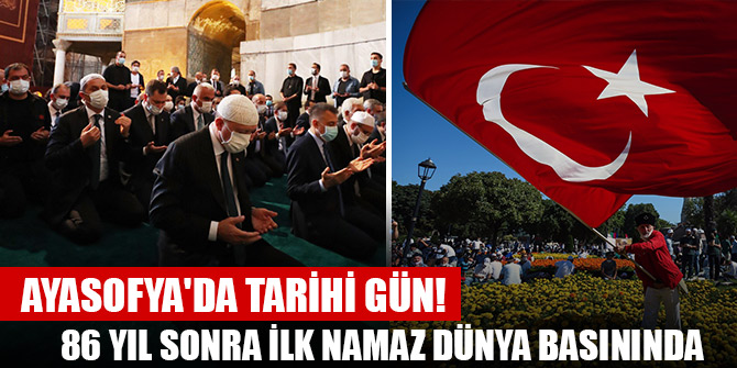 Ayasofya’da 86 yıl sonra ilk Cuma namazı dünya basınında