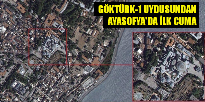 Göktürk-1 uydusundan Ayasofya'da ilk Cuma