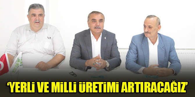 Edip Yıldız: Yerli ve milli üretimi artıracağız