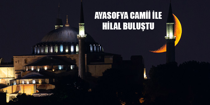 Ayasofya Camii ile hilal buluştu