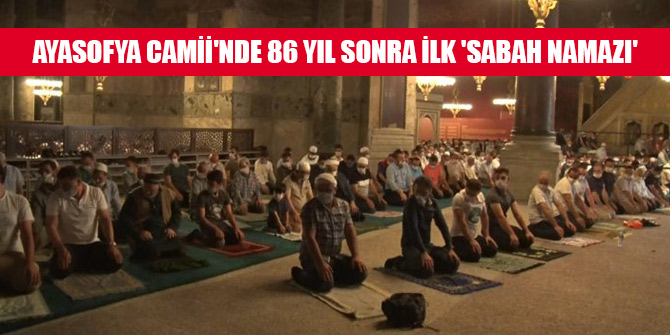 Ayasofya Camii'nde 86 yıl sonra ilk 'sabah namazı'