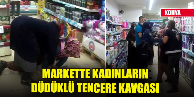 Konya'da markette kadınların düdüklü tencere kavgası