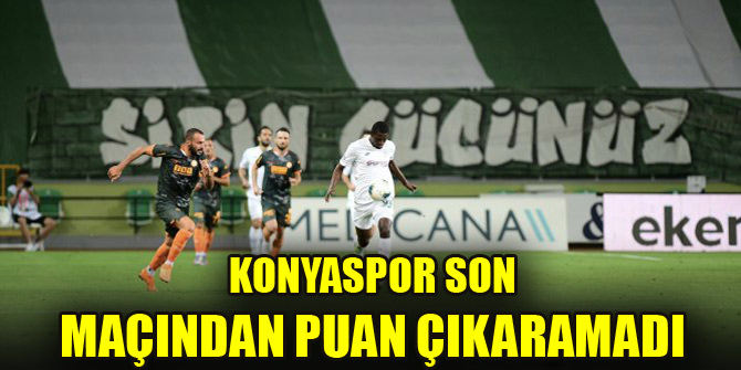 Konyaspor son maçından puan çıkaramadı