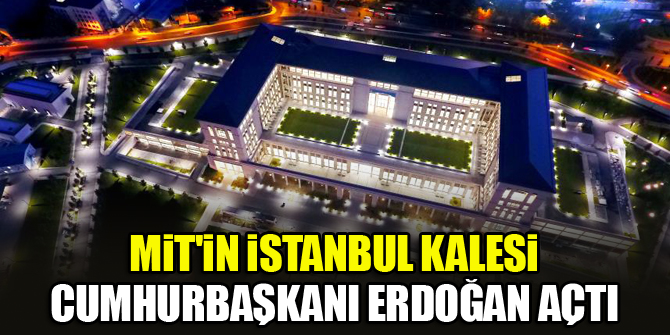 MİT'in İstanbul kalesi...Cumhurbaşkanı Erdoğan açtı