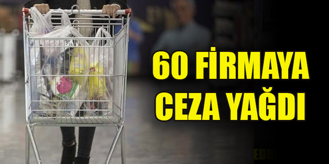 Fahiş fiyat artışı yaptığı tespit edilen 60 firmaya ceza yağdı