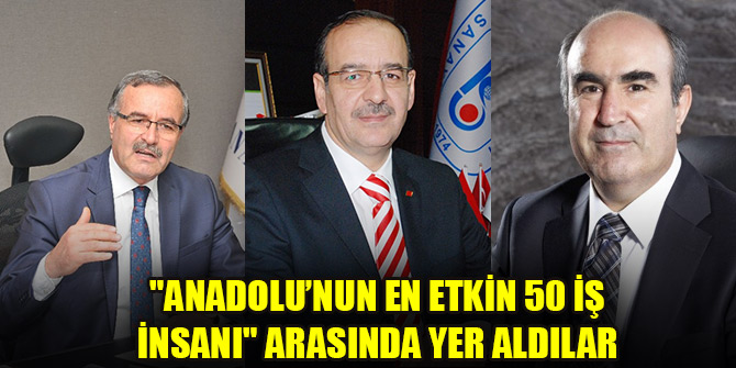 "Anadolu’nun En Etkin 50 İş İnsanı" arasında üç Konyalı iş adamı bulunuyor