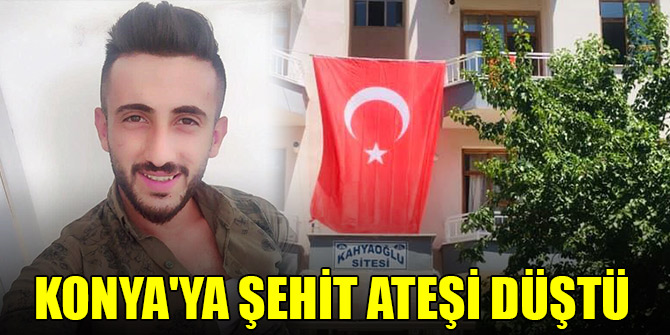 Konya'ya şehit ateşi düştü