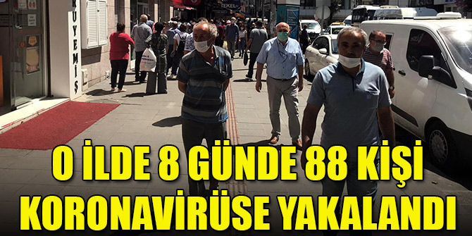 O ilde 8 günde 88 kişi koronavirüse yakalandı