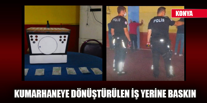 Konya'da kumarhaneye dönüştürülen iş yerine baskın