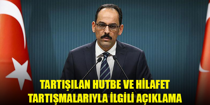 Cumhurbaşkanlığı Sözcüsü Kalın'dan tartışılan hutbe ve hilafet tartışmalarıyla ilgili açıklama