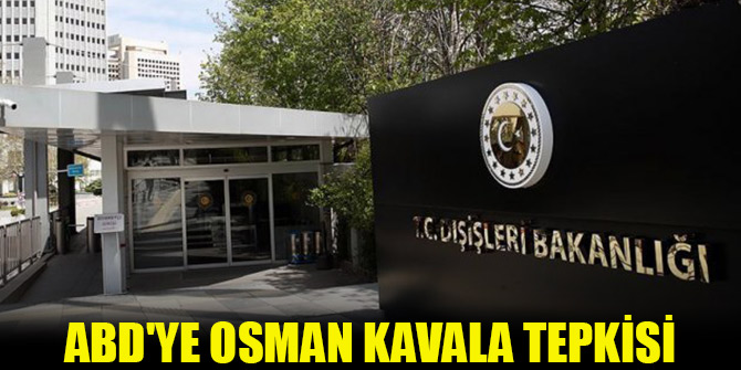 Dışişleri'nden ABD'ye Osman Kavala tepkisi