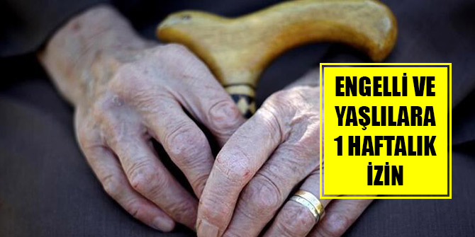 Engelli ve yaşlılara 1 haftalık bayram izni çıktı