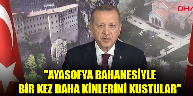 Erdoğan: "Ayasofya bahanesiyle bir kez daha kinlerini kustular"
