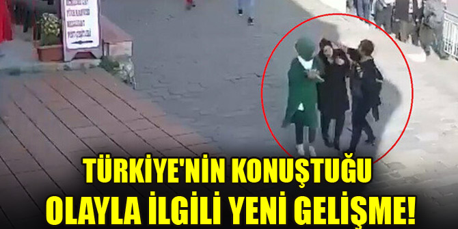 Türkiye'nin konuştuğu olayla ilgili yeni gelişme!