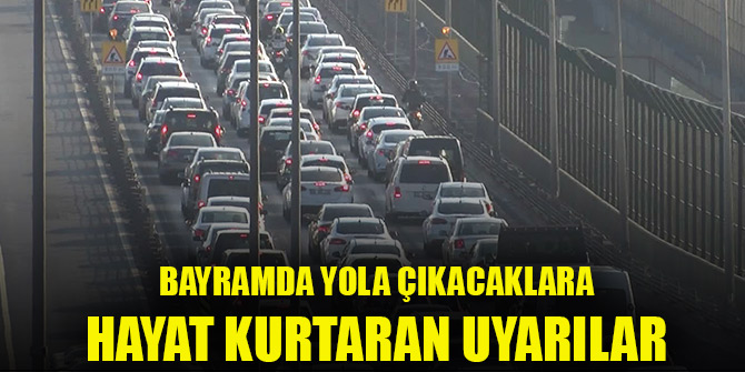 Bayramda yola çıkacaklara hayat kurtaran uyarılar