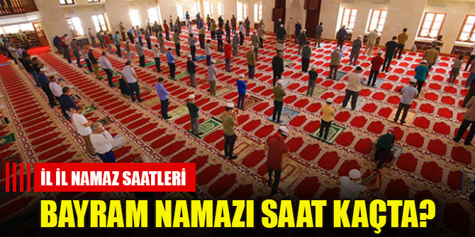 İl il bayram namazı saatleri